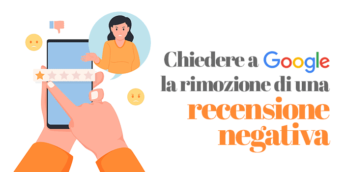 Come fare a chiedere a Google la rimozione di una recensione negativa?